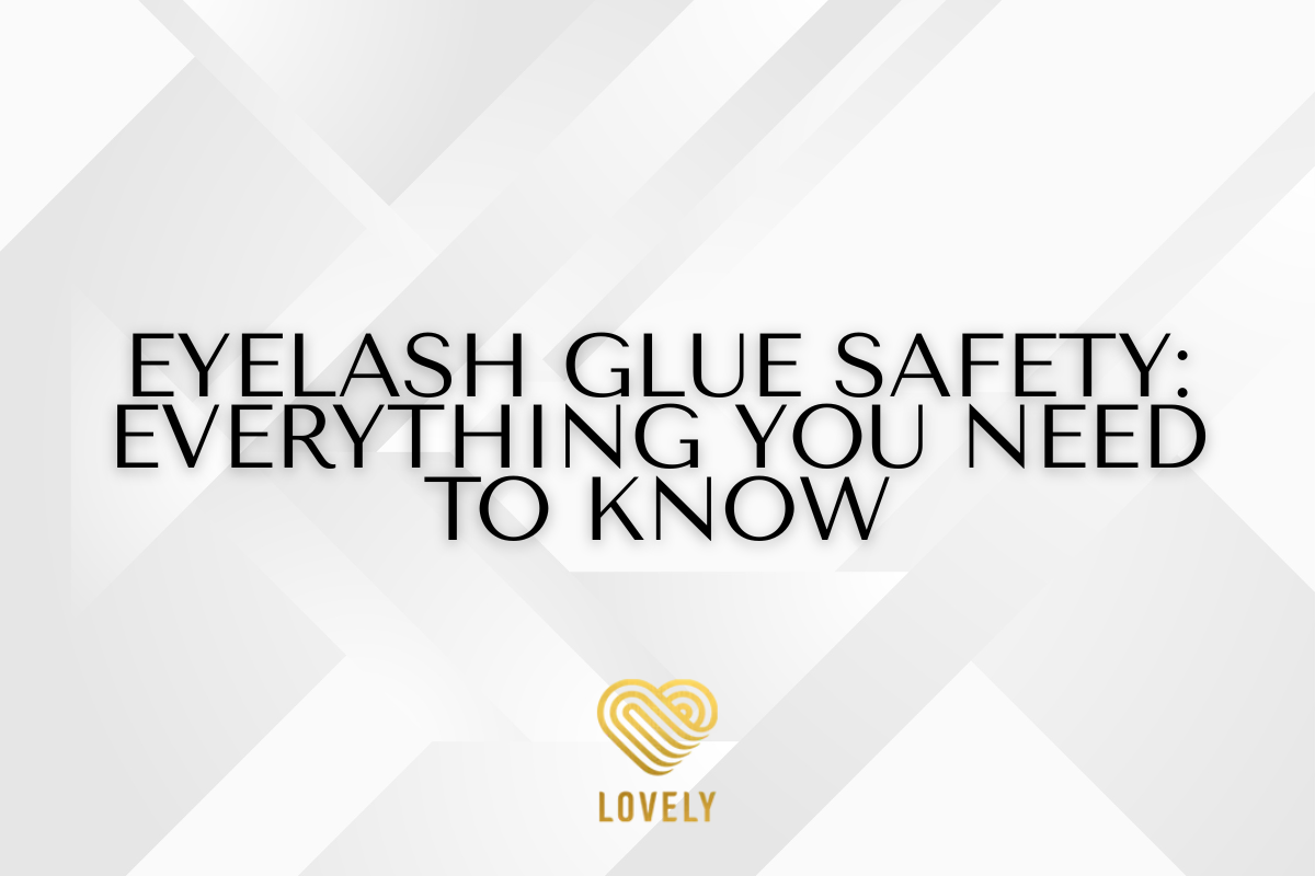 Eyelash Glue Safety: Everything You Need to Know