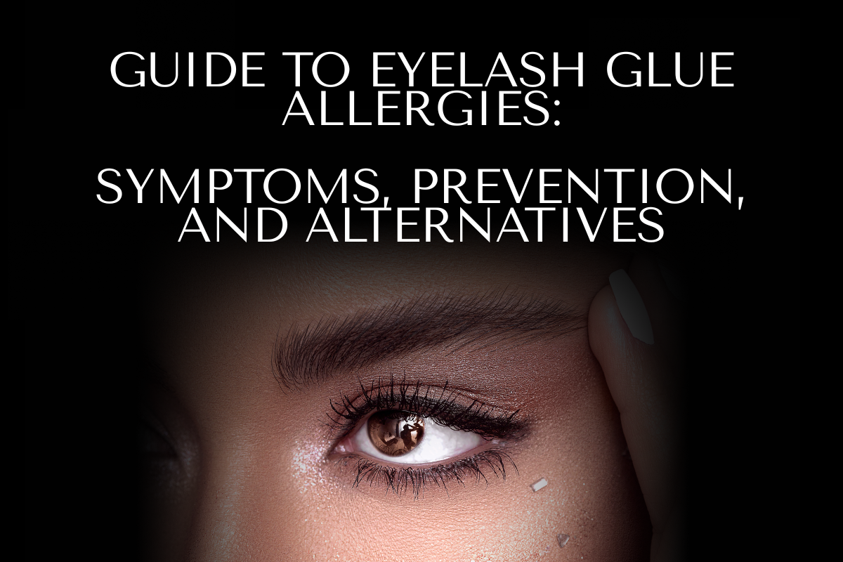 Guide to Eyelash Glue Allergies: Symptoms, Prevention, and Alternatives