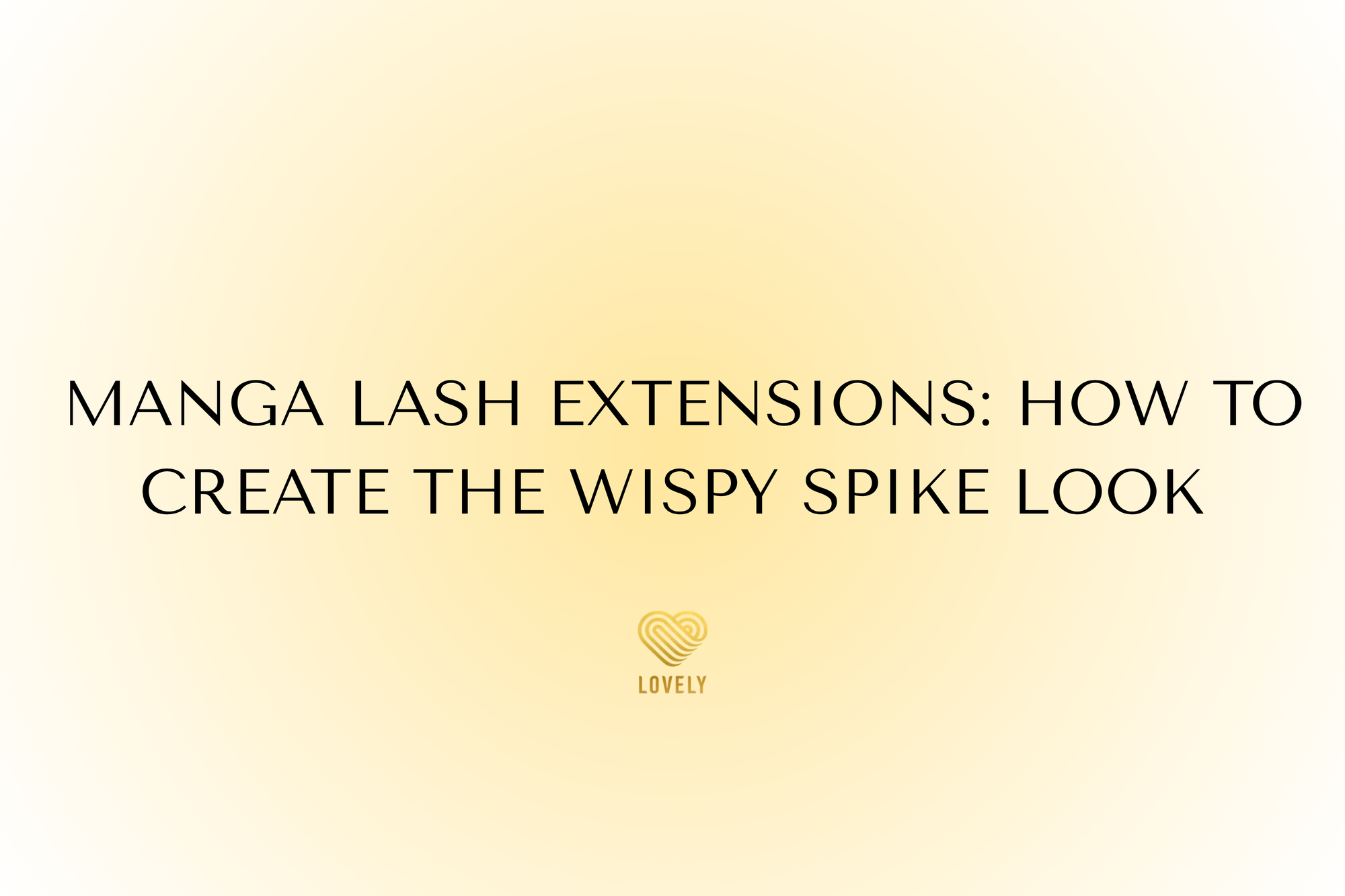 Manga Lash Extensions: How to Create the Wispy Spike Look