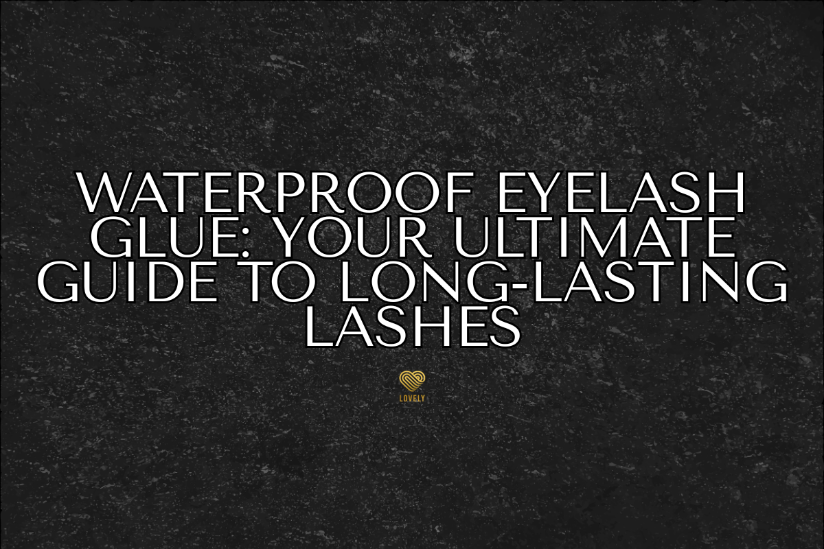 Waterproof Eyelash Glue: Your Ultimate Guide to Long-Lasting Lashes
